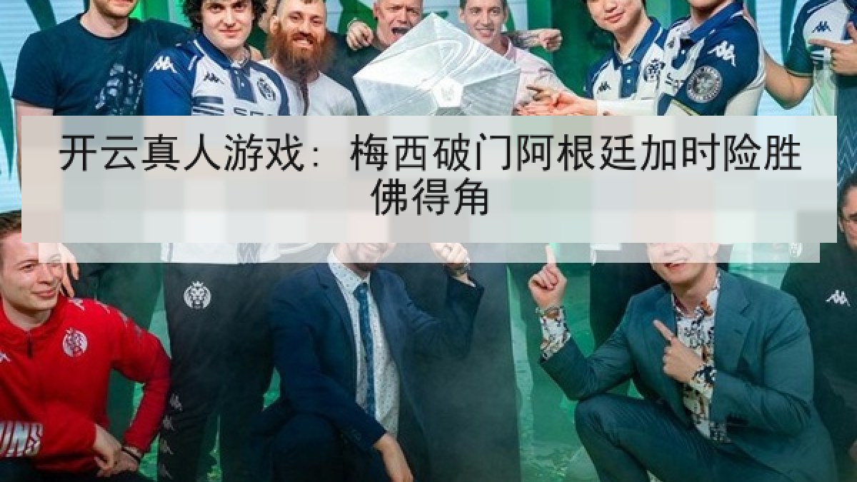 开云真人游戏: 梅西破门阿根廷加时险胜佛得角 开云真人游戏: 梅西破门阿根廷加时险胜佛得角
